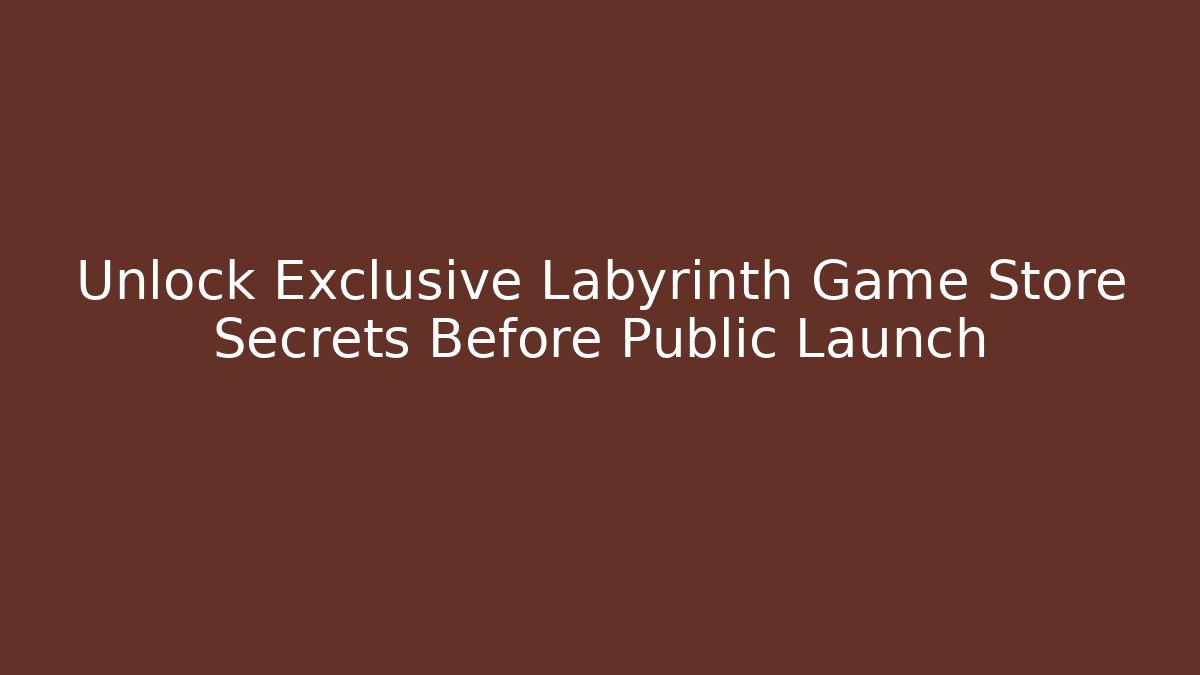 Unlock Exclusive Labyrinth Game Store Secrets Before Public Launch