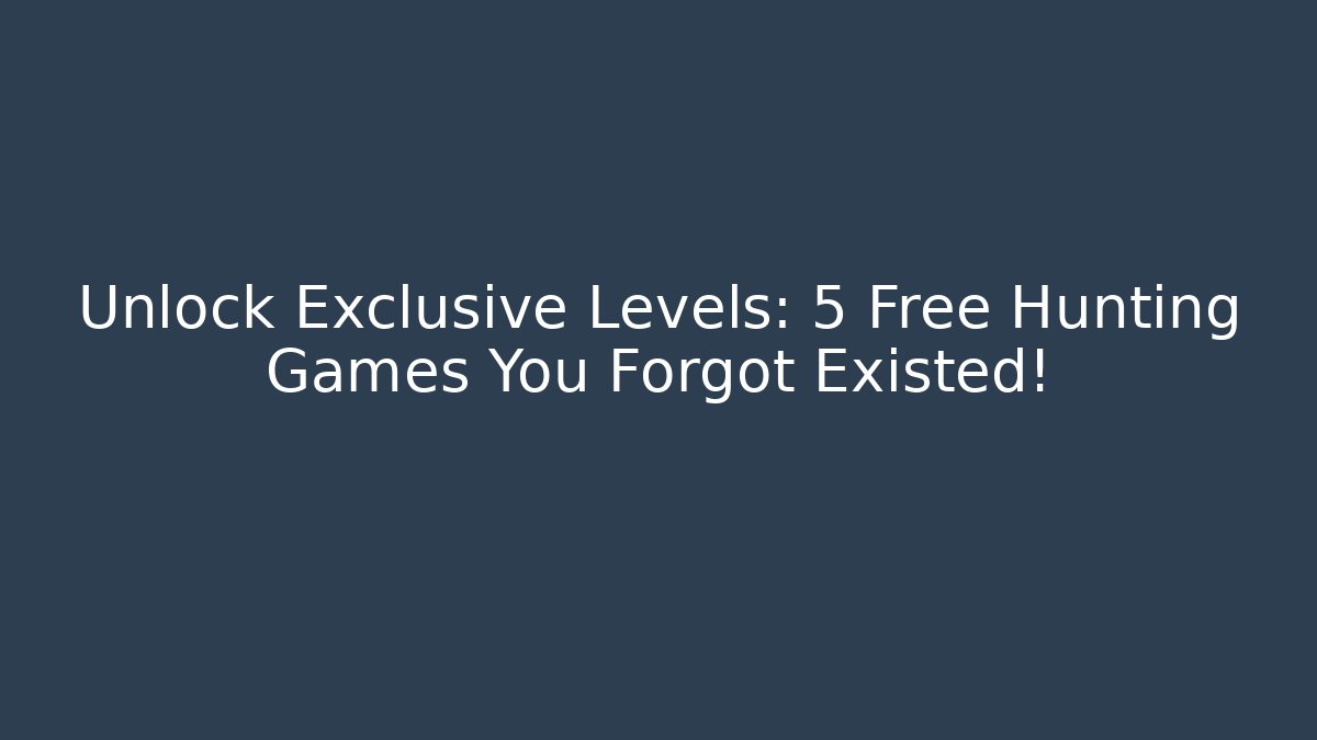 Unlock Exclusive Levels: 5 Free Hunting Games You Forgot Existed!