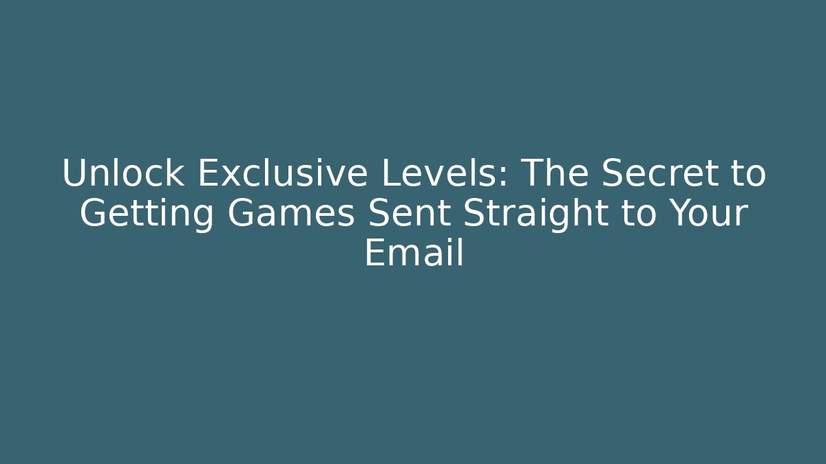 Unlock Exclusive Levels: The Secret to Getting Games Sent Straight to Your Email