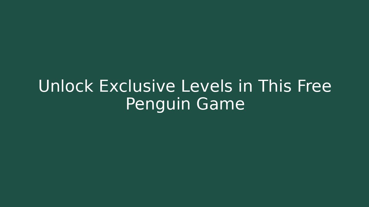 Unlock Exclusive Levels in This Free Penguin Game