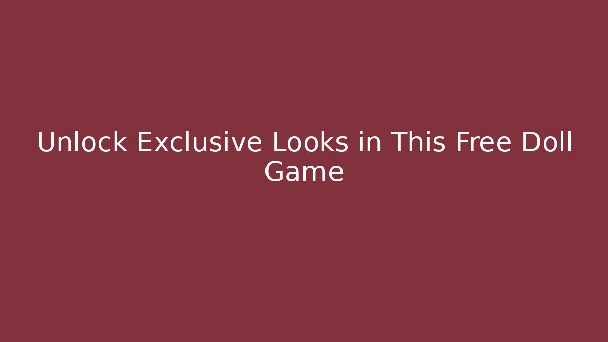 Unlock Exclusive Looks in This Free Doll Game