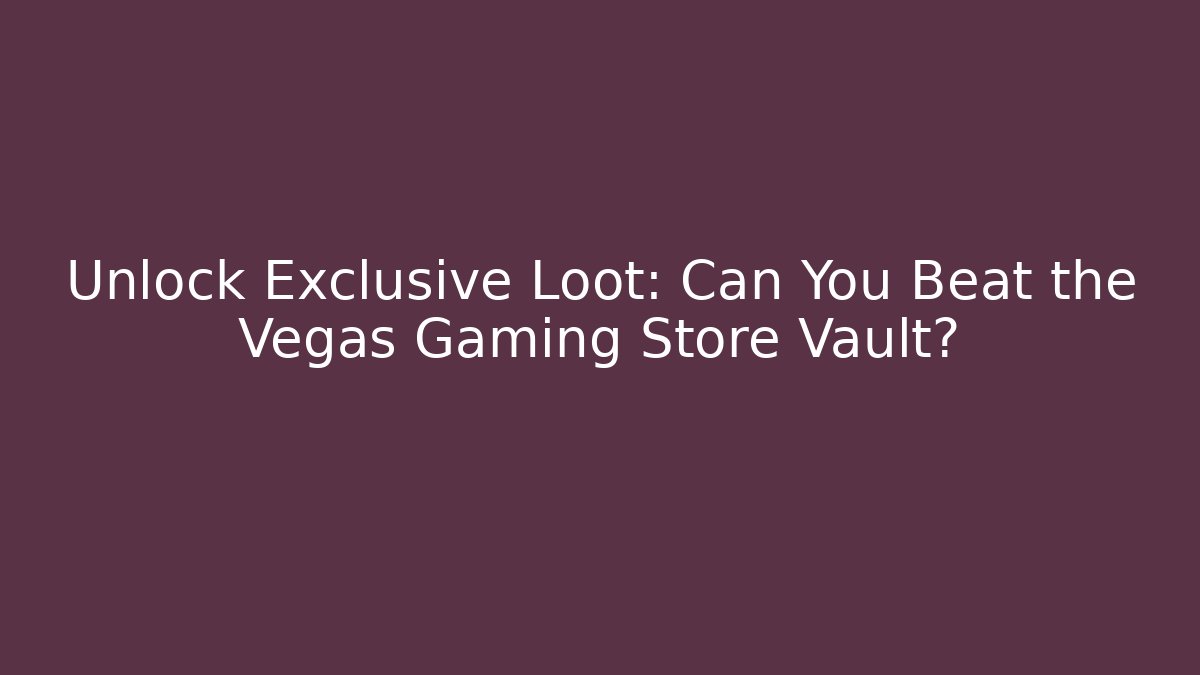 Unlock Exclusive Loot: Can You Beat the Vegas Gaming Store Vault?