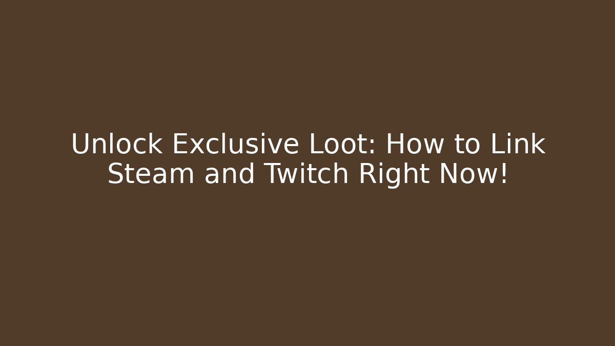 Unlock Exclusive Loot: How to Link Steam and Twitch Right Now!
