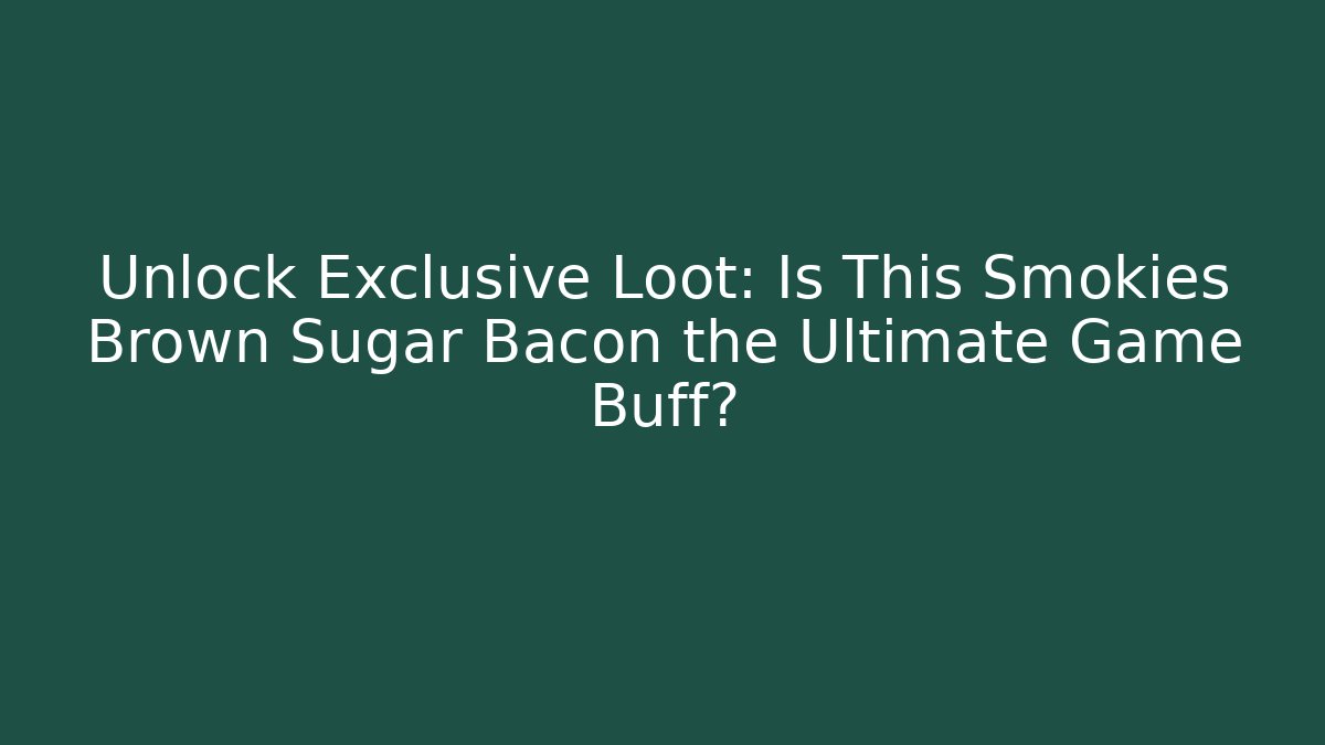 Unlock Exclusive Loot: Is This Smokies Brown Sugar Bacon the Ultimate Game Buff?