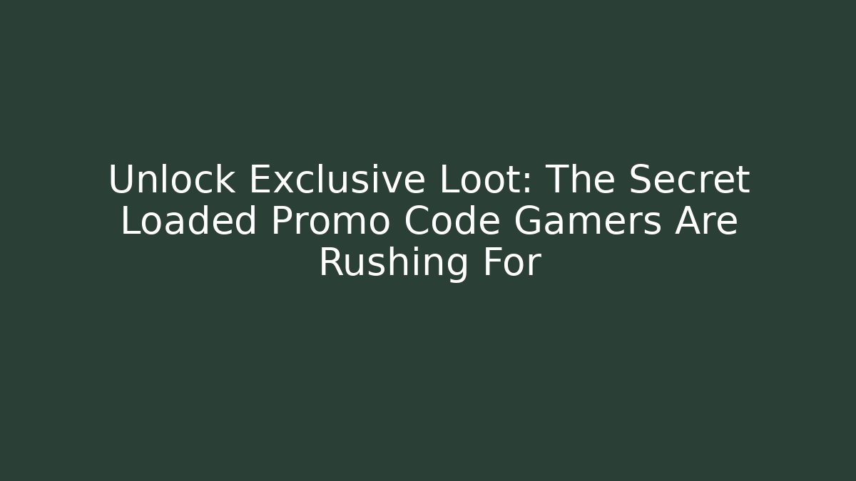 Unlock Exclusive Loot: The Secret Loaded Promo Code Gamers Are Rushing For