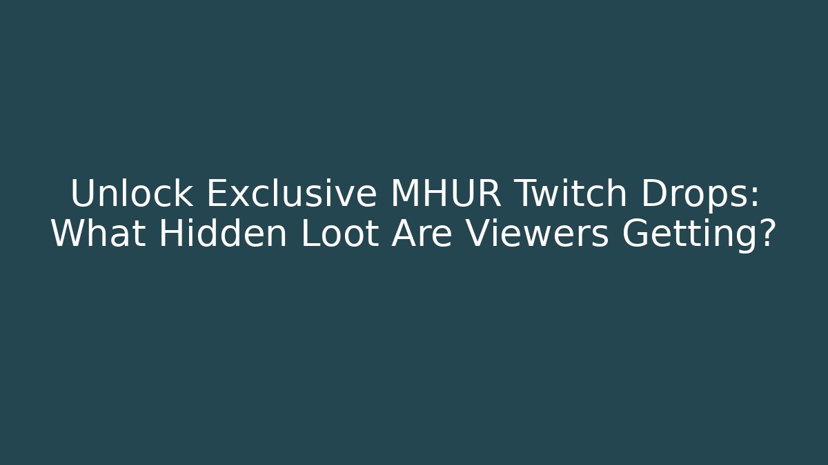 Unlock Exclusive MHUR Twitch Drops: What Hidden Loot Are Viewers Getting?