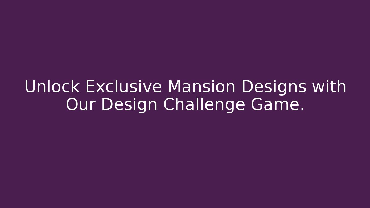 Unlock Exclusive Mansion Designs with Our Design Challenge Game.