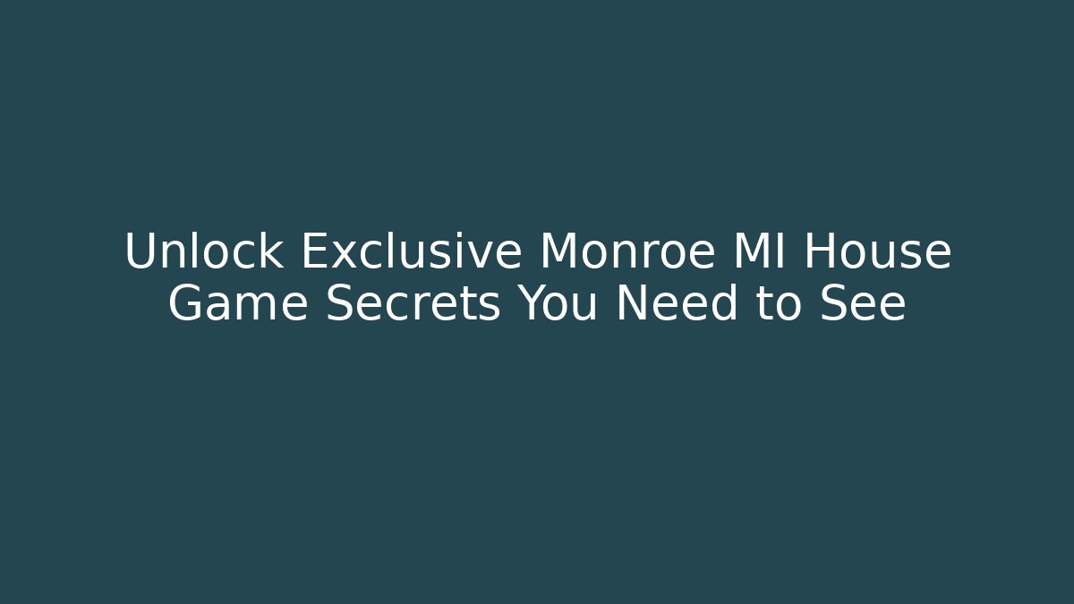 Unlock Exclusive Monroe MI House Game Secrets You Need to See