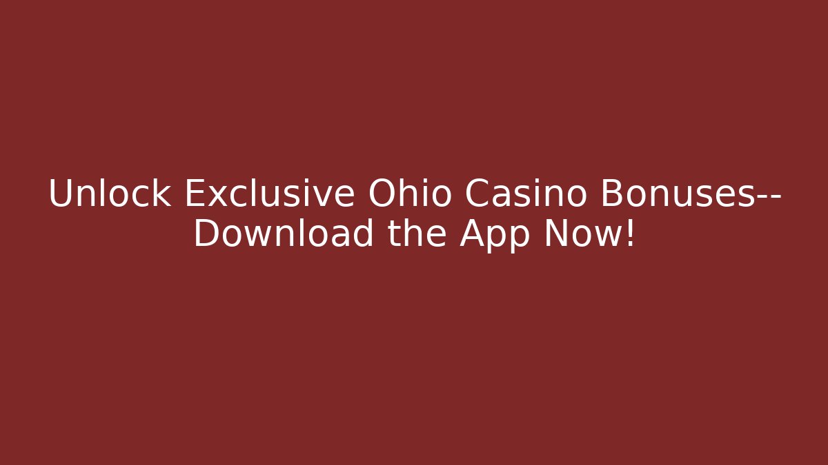 Unlock Exclusive Ohio Casino Bonuses— Download the App Now!