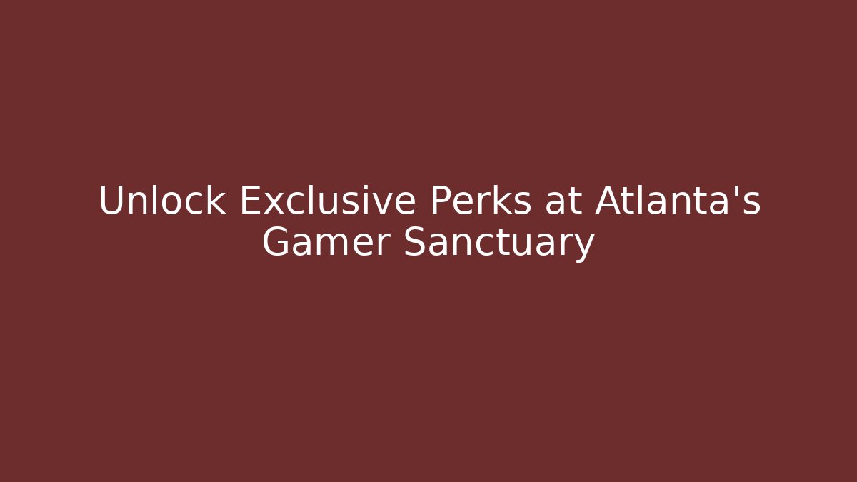 Unlock Exclusive Perks at Atlanta's Gamer Sanctuary