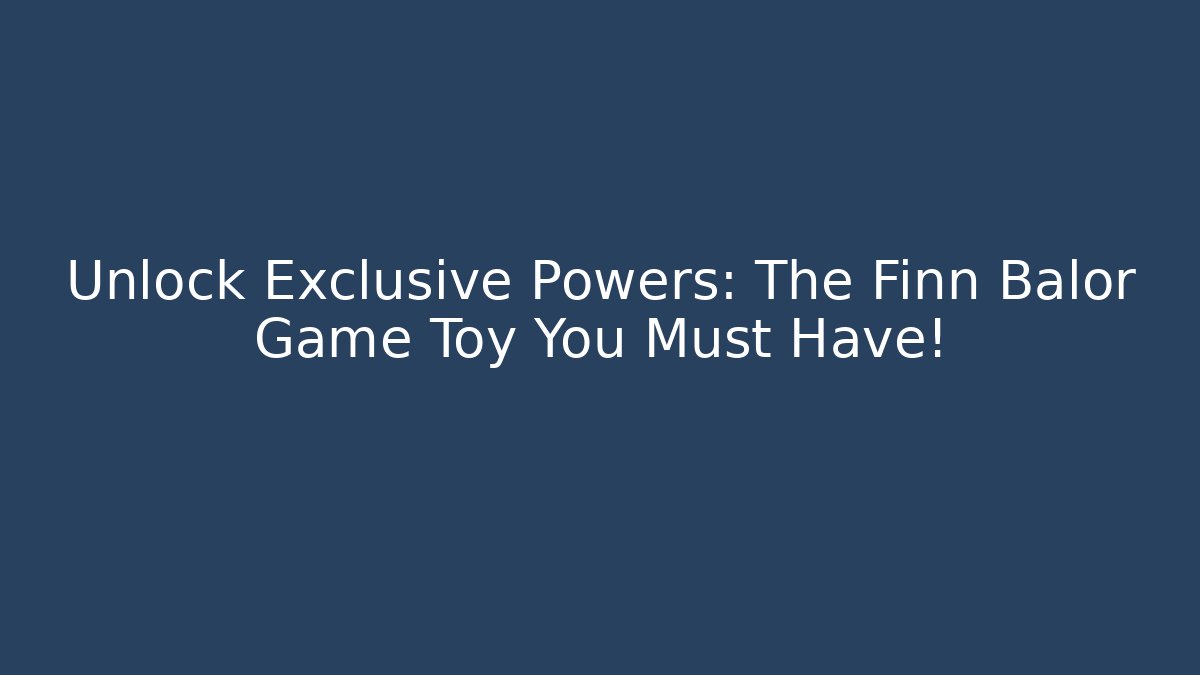 Unlock Exclusive Powers: The Finn Balor Game Toy You Must Have!
