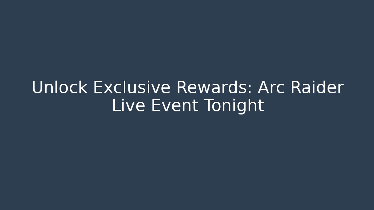 Unlock Exclusive Rewards: Arc Raider Live Event Tonight