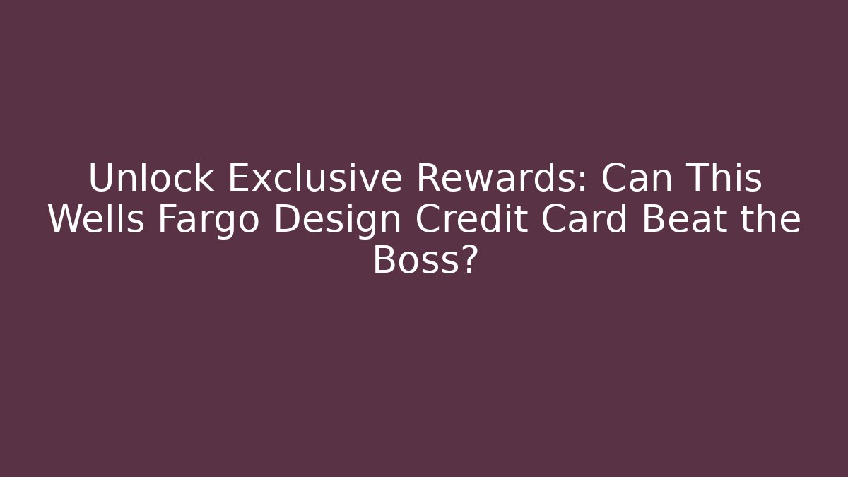 Unlock Exclusive Rewards: Can This Wells Fargo Design Credit Card Beat the Boss?