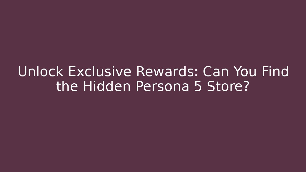 Unlock Exclusive Rewards: Can You Find the Hidden Persona 5 Store?