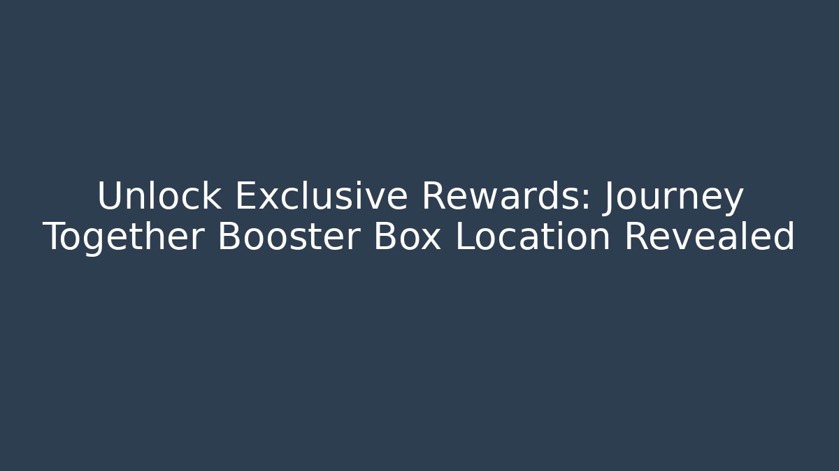 Unlock Exclusive Rewards: Journey Together Booster Box Location Revealed - Critter Realm