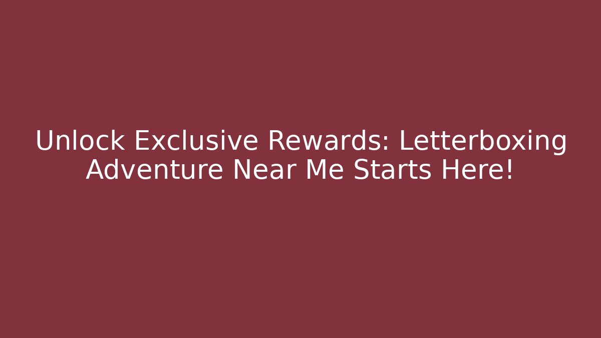 Unlock Exclusive Rewards: Letterboxing Adventure Near Me Starts Here!