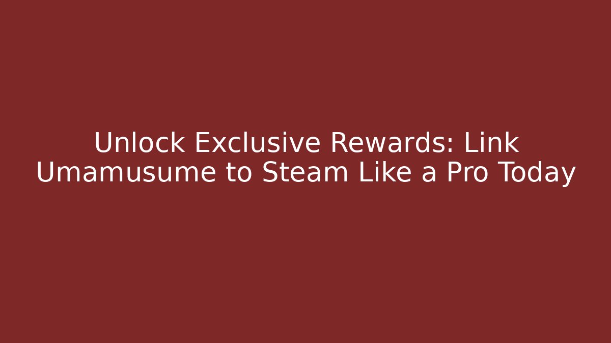 Unlock Exclusive Rewards: Link Umamusume to Steam Like a Pro Today
