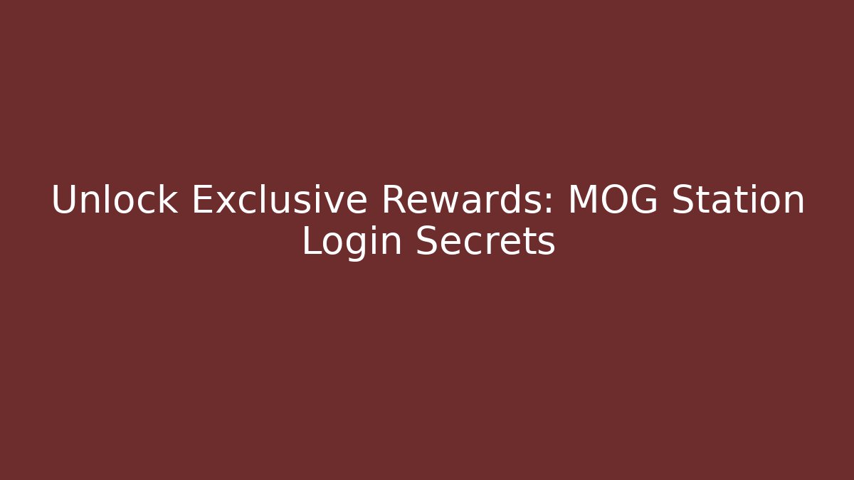 Unlock Exclusive Rewards: MOG Station Login Secrets
