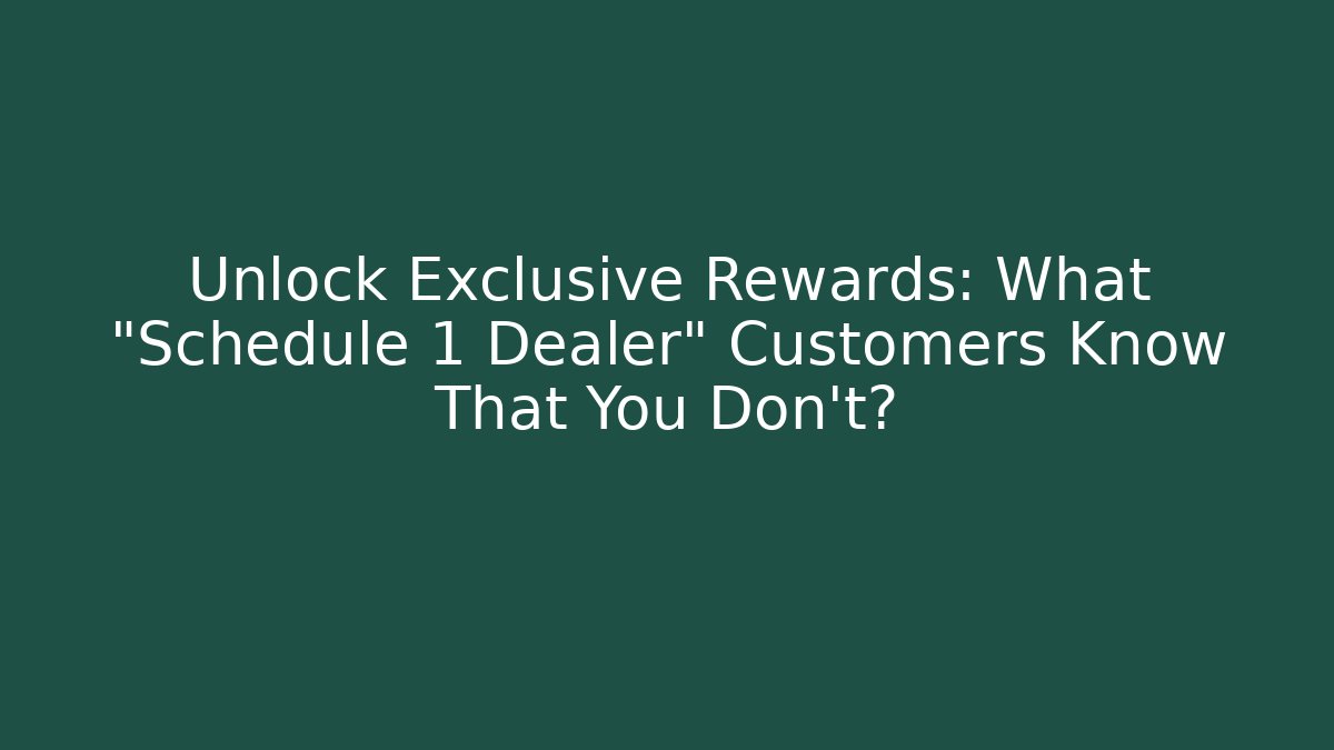 Unlock Exclusive Rewards: What "Schedule 1 Dealer" Customers Know That You Don’t?