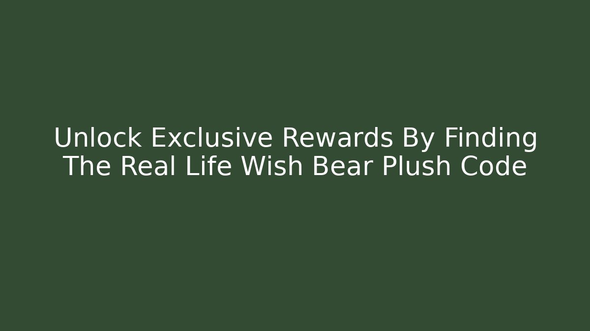 Unlock Exclusive Rewards By Finding The Real Life Wish Bear Plush Code - Critter Realm