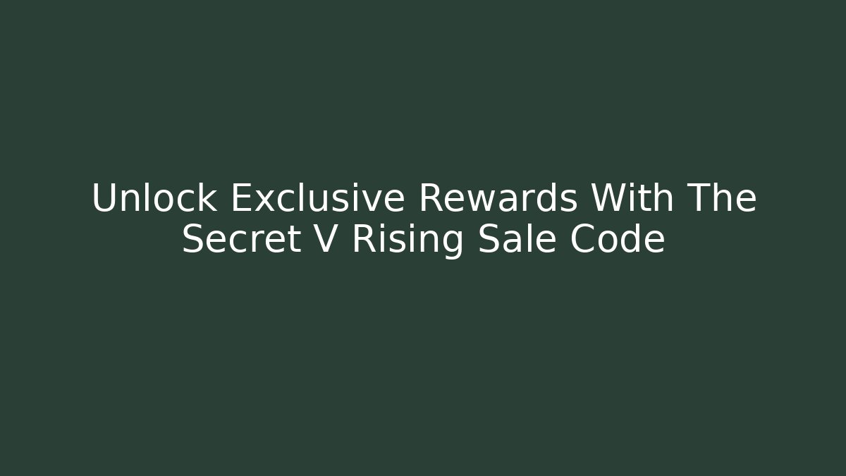 Unlock Exclusive Rewards With The Secret V Rising Sale Code