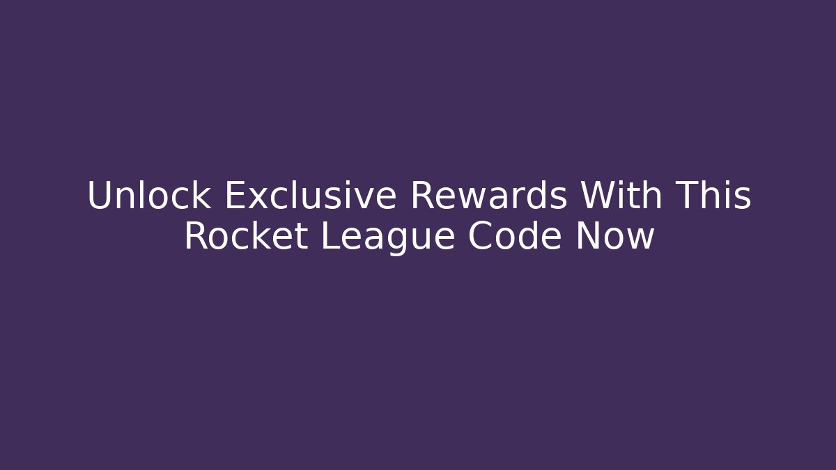 Unlock Exclusive Rewards With This Rocket League Code Now