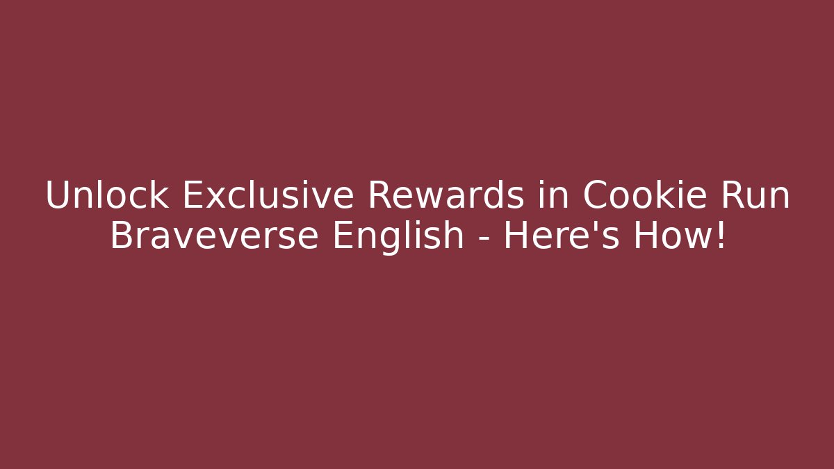 Unlock Exclusive Rewards in Cookie Run Braveverse English – Here’s How!