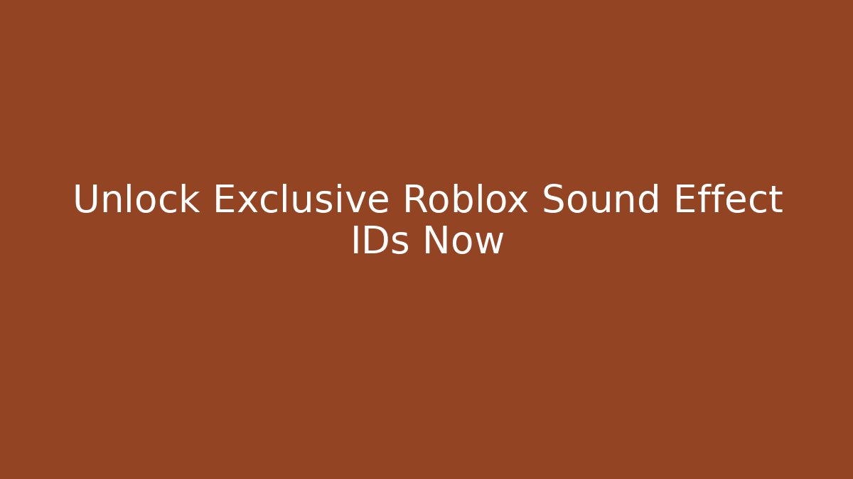 Unlock Exclusive Roblox Sound Effect IDs Now