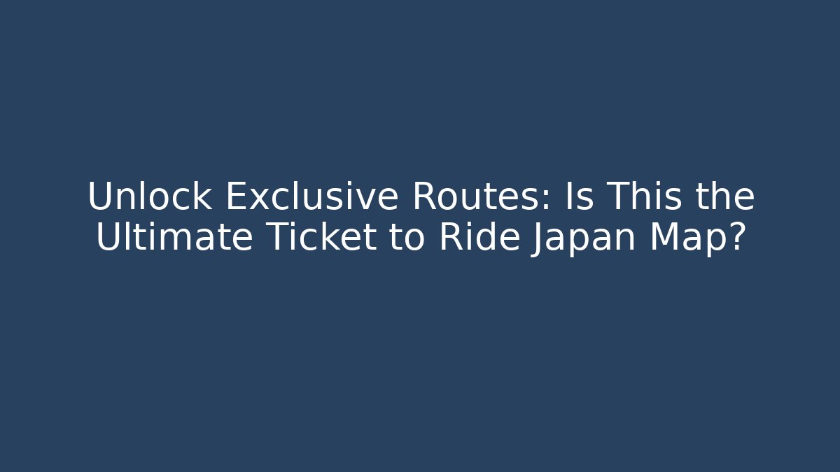 Unlock Exclusive Routes: Is This the Ultimate Ticket to Ride Japan Map?