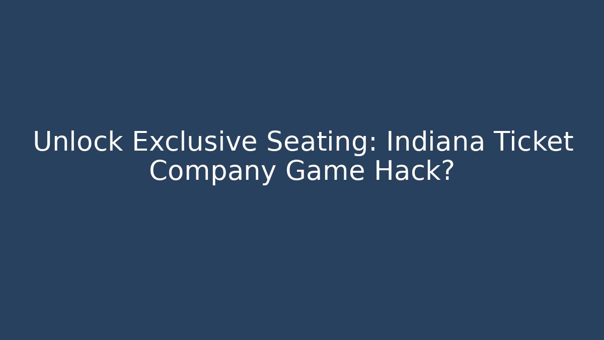 Unlock Exclusive Seating: Indiana Ticket Company Game Hack?