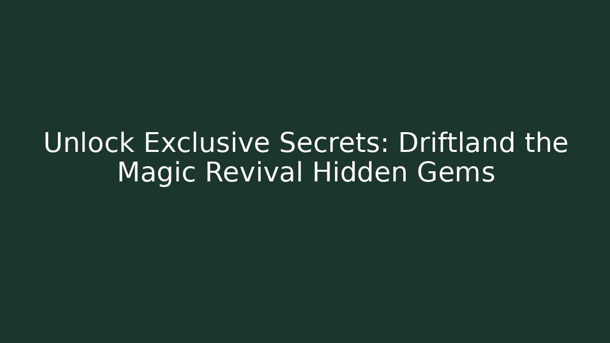 Unlock Exclusive Secrets: Driftland the Magic Revival Hidden Gems
