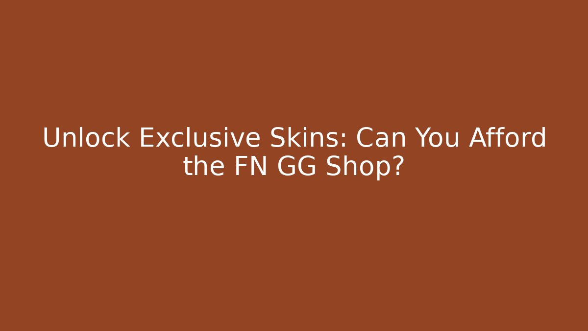 Unlock Exclusive Skins: Can You Afford the FN GG Shop?