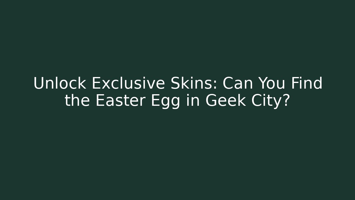 Unlock Exclusive Skins: Can You Find the Easter Egg in Geek City?
