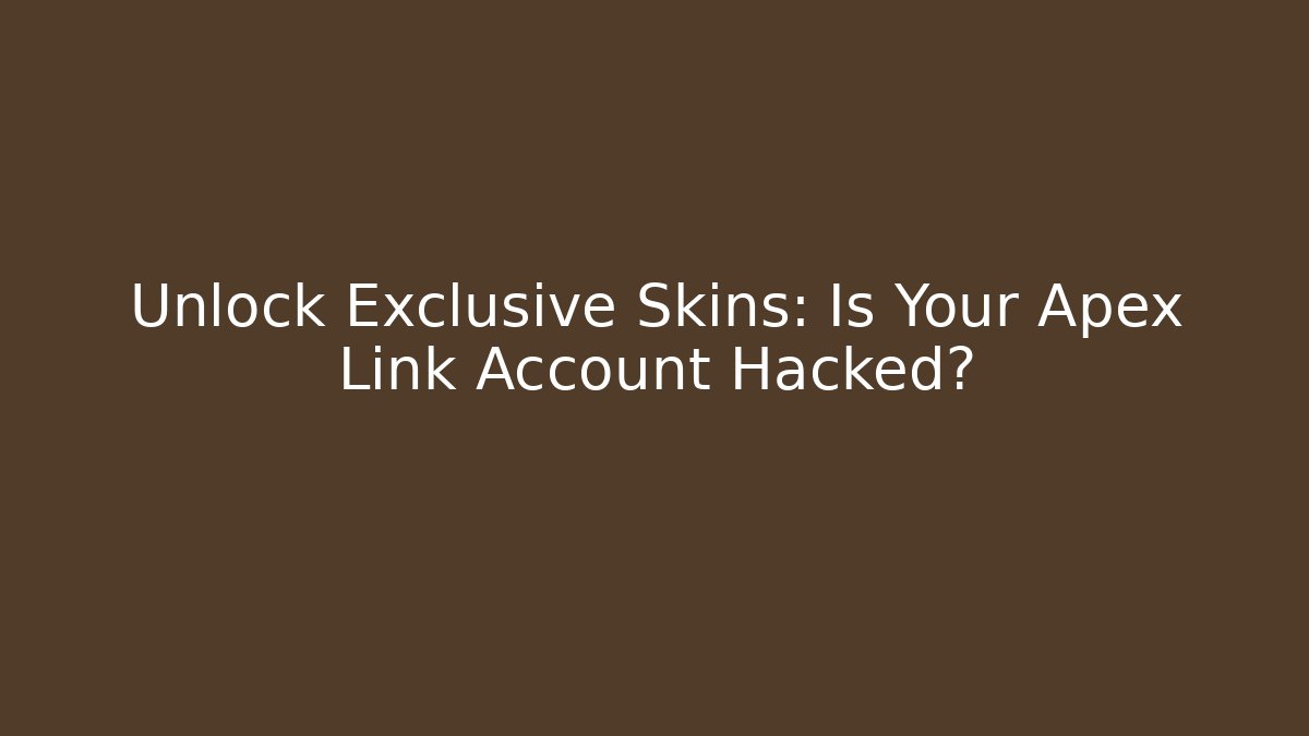 Unlock Exclusive Skins: Is Your Apex Link Account Hacked?