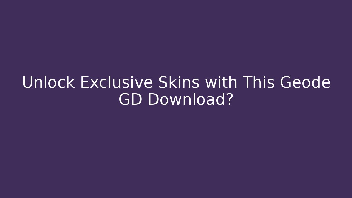 Unlock Exclusive Skins with This Geode GD Download?