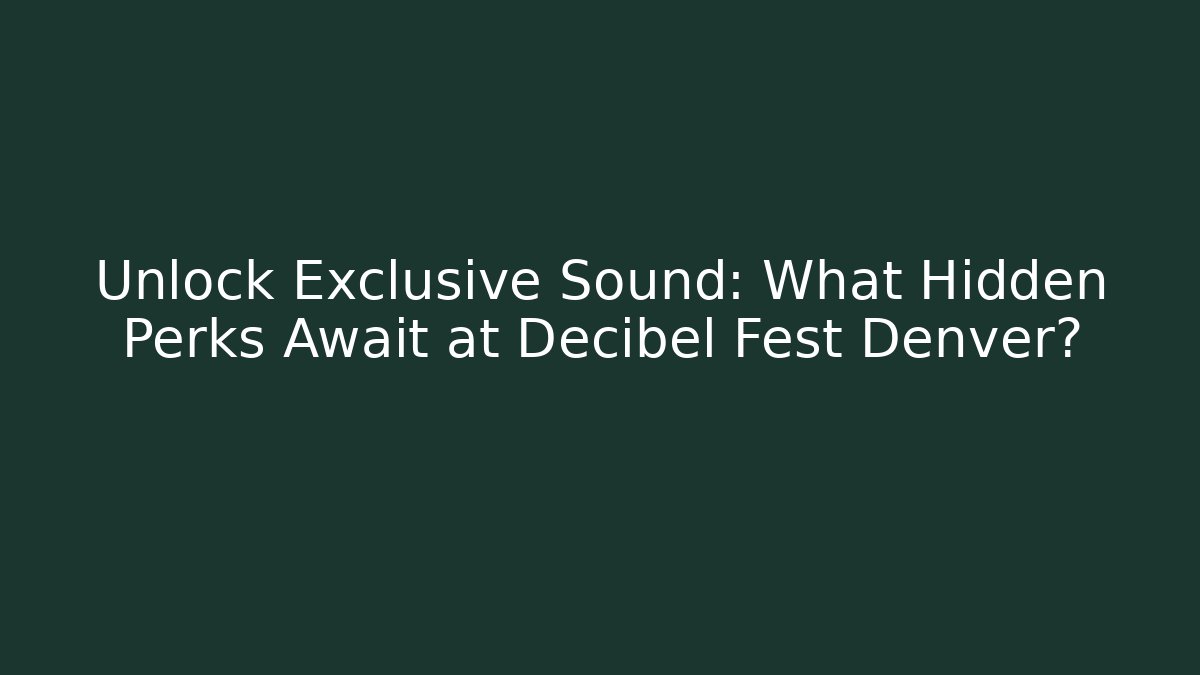 Unlock Exclusive Sound: What Hidden Perks Await at Decibel Fest Denver?