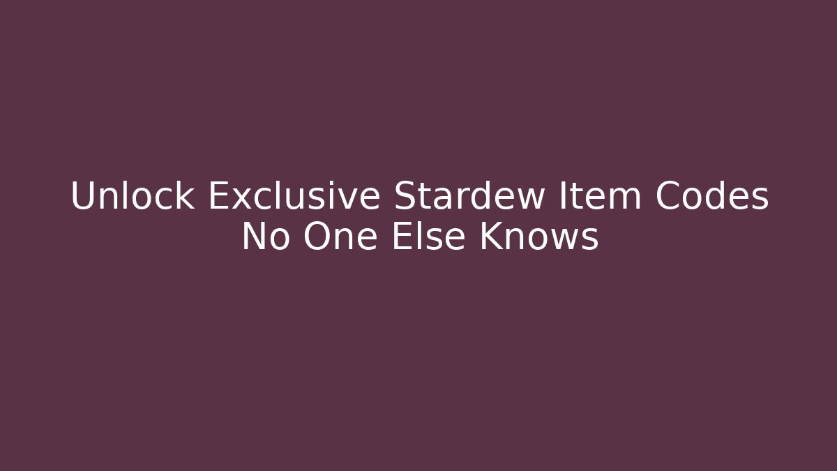 Unlock Exclusive Stardew Item Codes No One Else Knows
