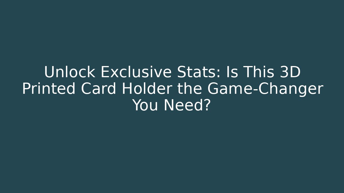 Unlock Exclusive Stats: Is This 3D Printed Card Holder the Game-Changer You Need?