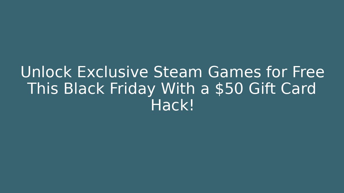 Unlock Exclusive Steam Games for Free This Black Friday With a $50 Gift Card Hack!