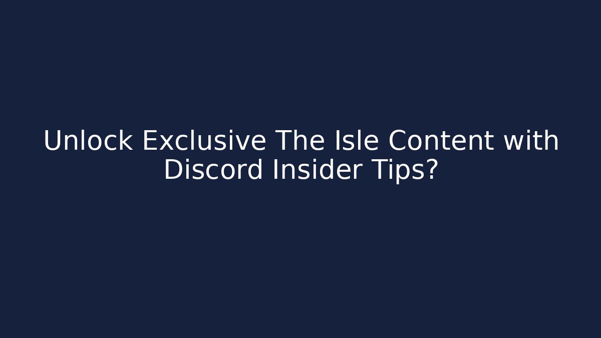 Unlock Exclusive The Isle Content with Discord Insider Tips?