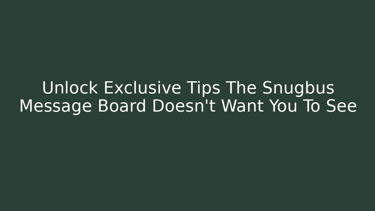 Unlock Exclusive Tips The Snugbus Message Board Doesn't Want You To See