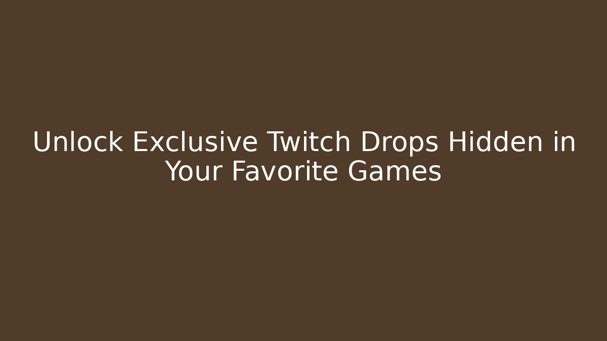 Unlock Exclusive Twitch Drops Hidden in Your Favorite Games