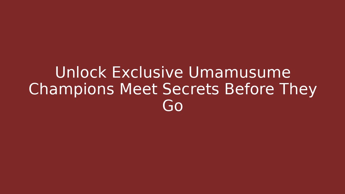 Unlock Exclusive Umamusume Champions Meet Secrets Before They Go