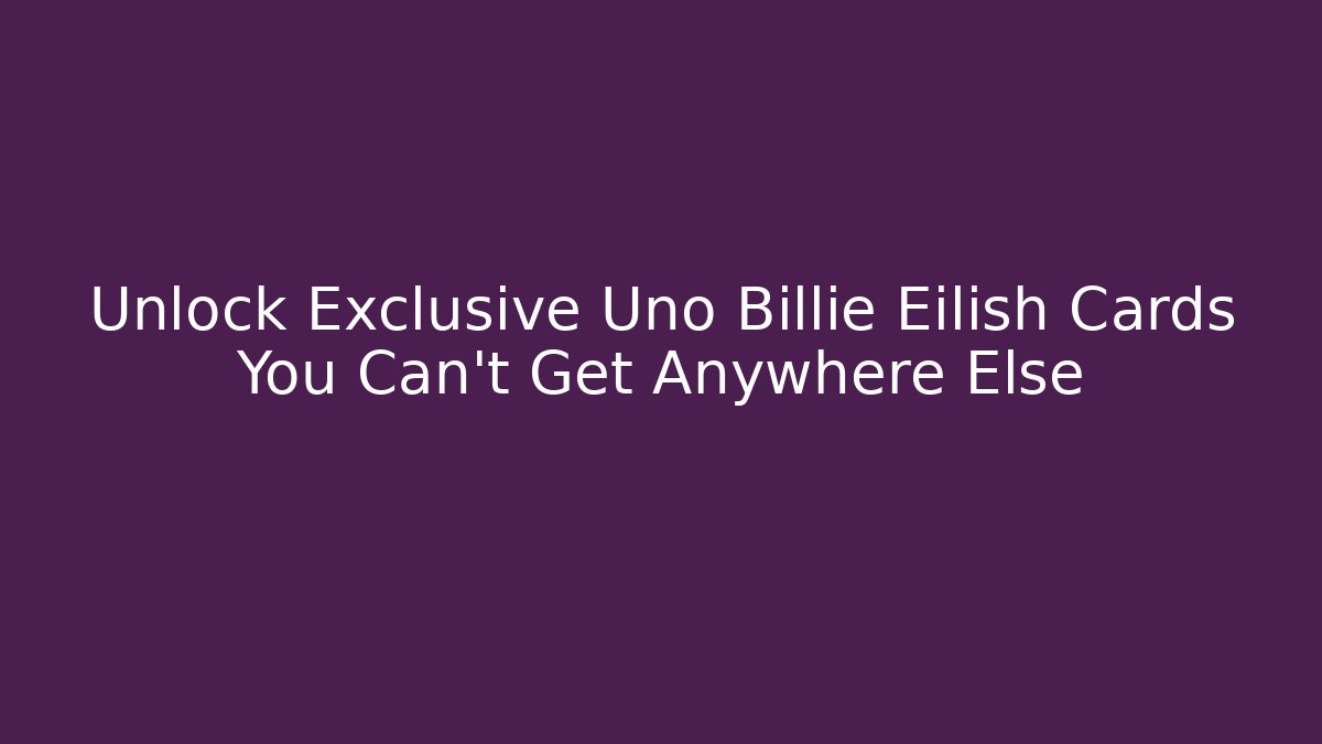 Unlock Exclusive Uno Billie Eilish Cards You Can't Get Anywhere Else