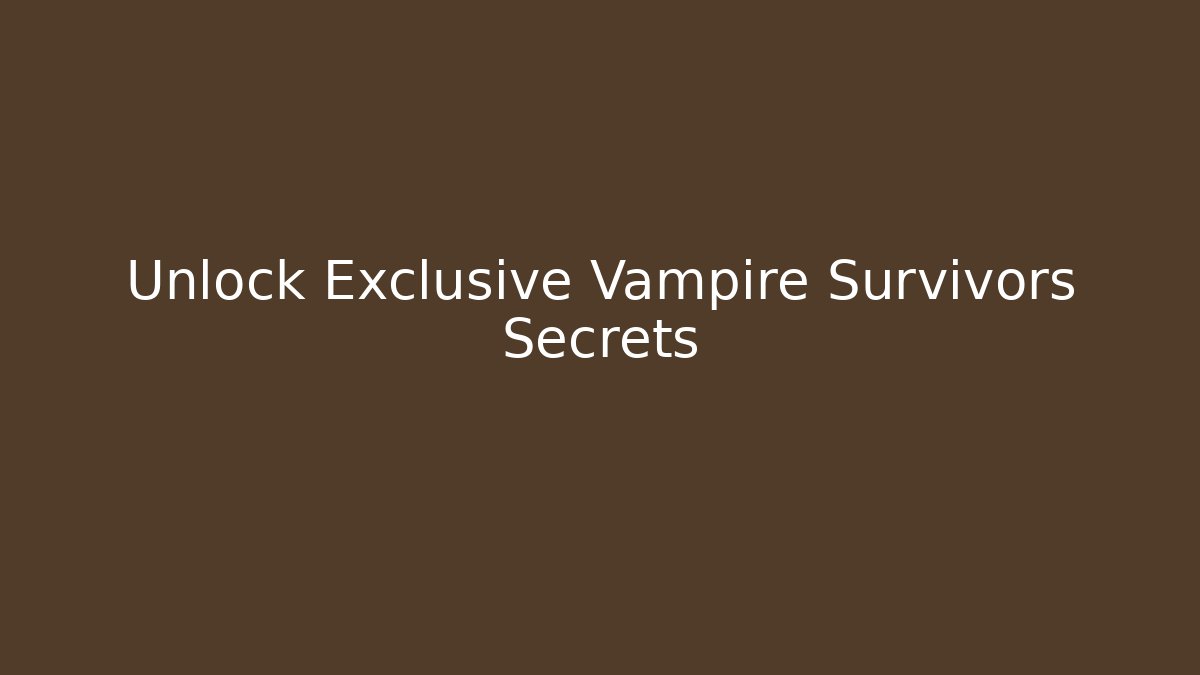 Unlock Exclusive Vampire Survivors Secrets