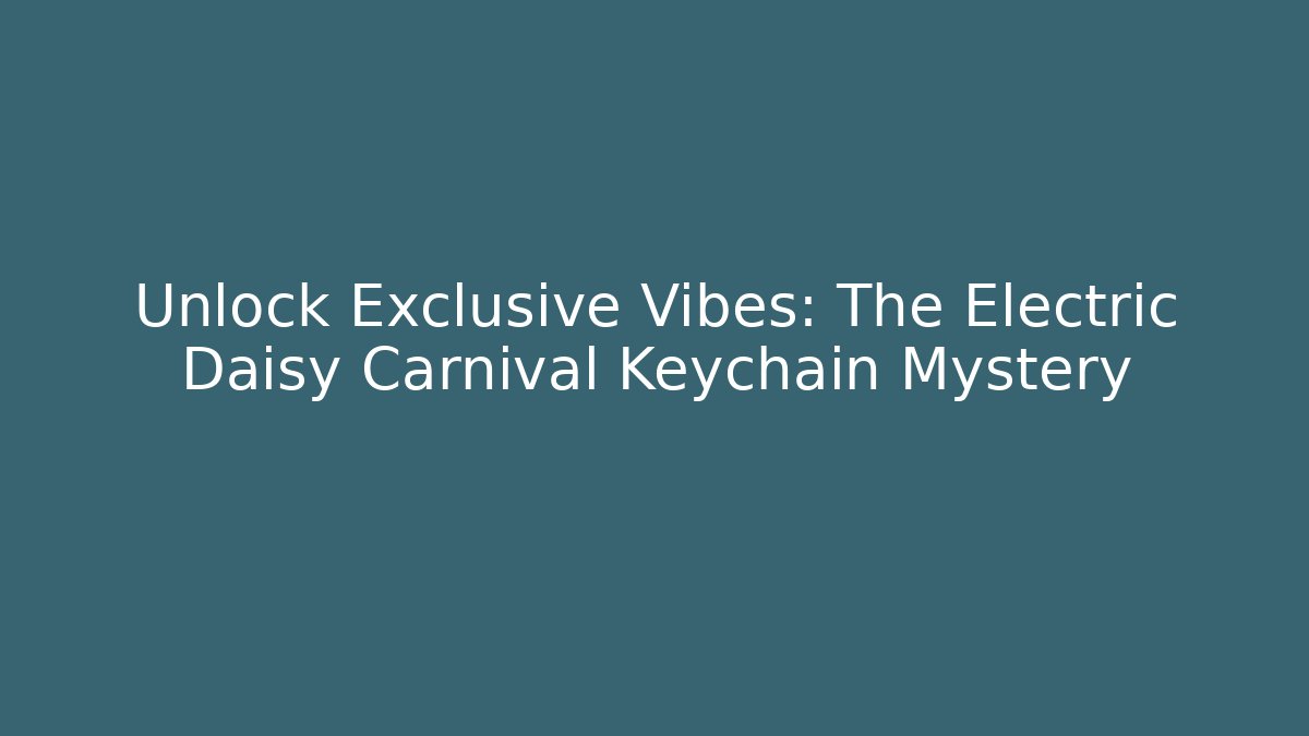 Unlock Exclusive Vibes: The Electric Daisy Carnival Keychain Mystery