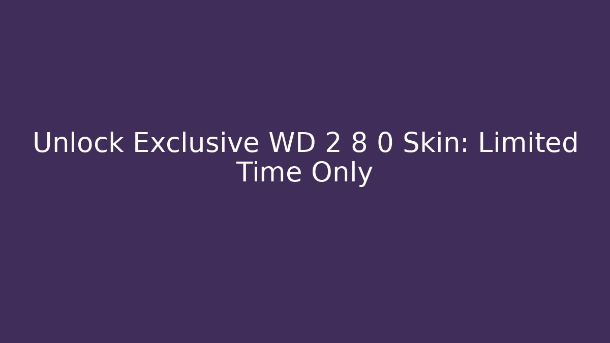 Unlock Exclusive WD 2 8 0 Skin: Limited Time Only