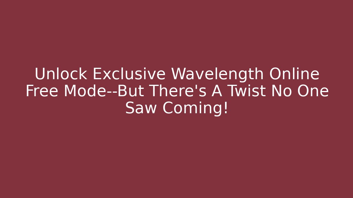 Unlock Exclusive Wavelength Online Free Mode—But There's A Twist No One Saw Coming!