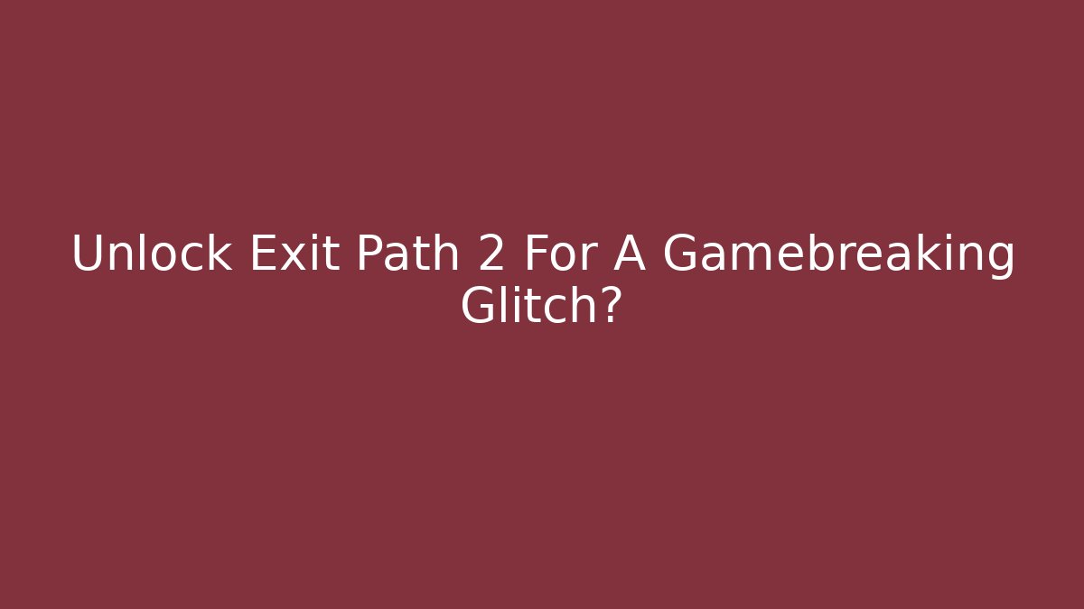 Unlock Exit Path 2 For A Gamebreaking Glitch? - Critter Realm