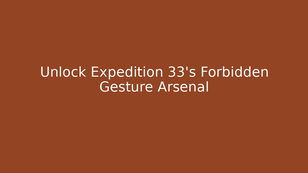 Unlock Expedition 33's Forbidden Gesture Arsenal